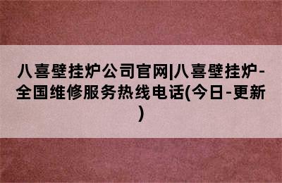 八喜壁挂炉公司官网|八喜壁挂炉-全国维修服务热线电话(今日-更新)